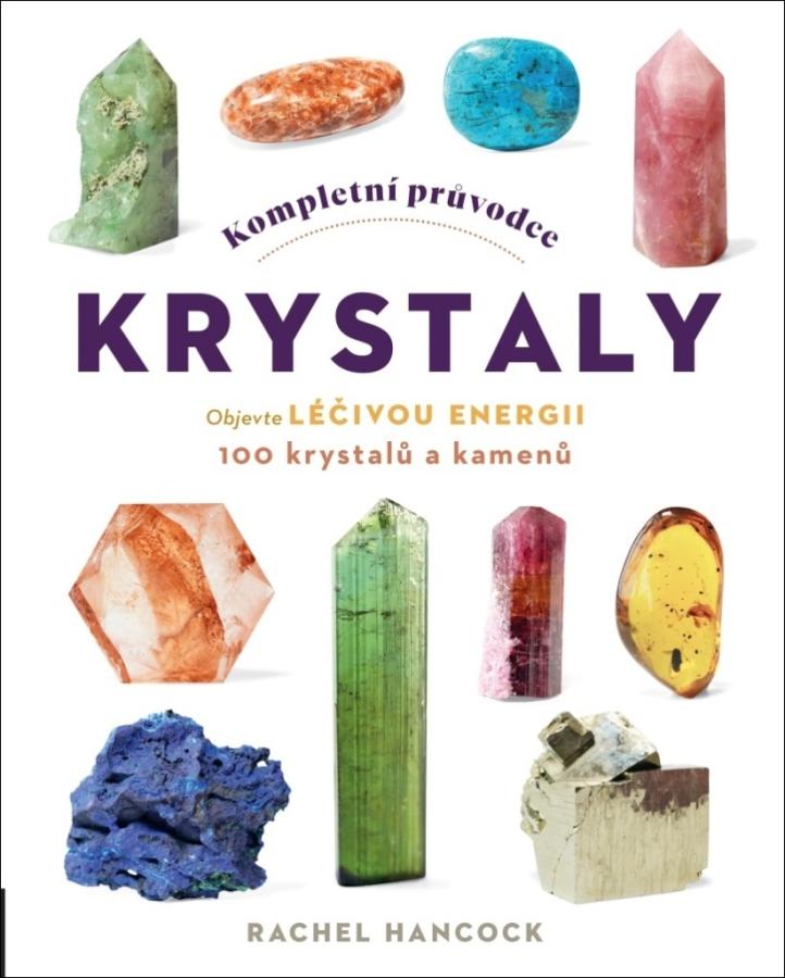 Kompletní průvodce krystaly, Objevte léčivou energii, 100 krystalů a kamenůRachel Hancock