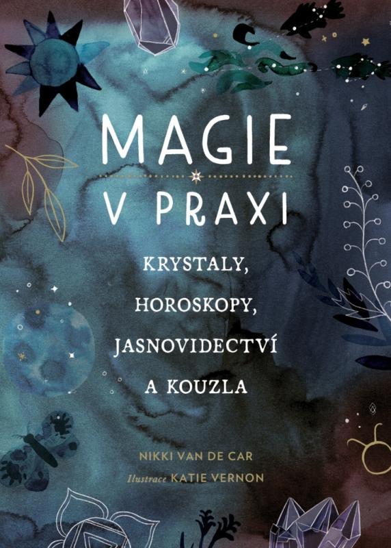 Magie v praxi - Krystaly, horoskopy, jasnovidectví a kouzlaNikki Van De Car